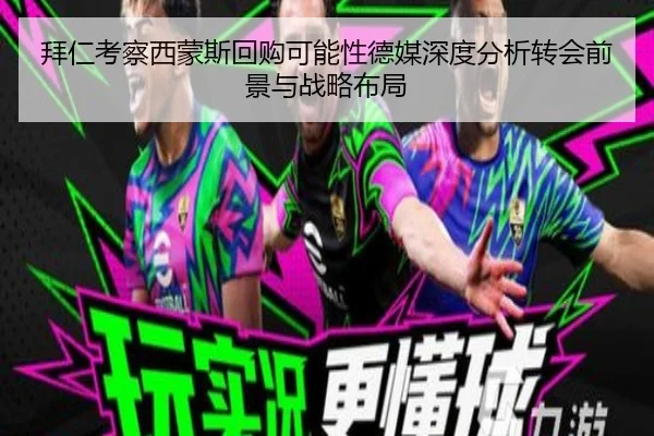 拜仁考察西蒙斯回购可能性德媒深度分析转会前景与战略布局（kaiyun）